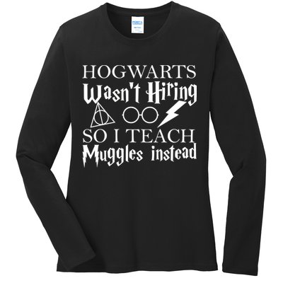 Hogwarts Wasn't Hiring So I Teach Muggles Ladies Long Sleeve Shirt