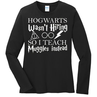 Hogwarts Wasn't Hiring So I Teach Muggles Ladies Long Sleeve Shirt