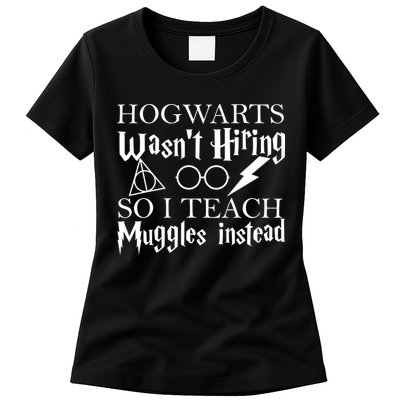 Hogwarts Wasn't Hiring So I Teach Muggles Womens T-Shirt