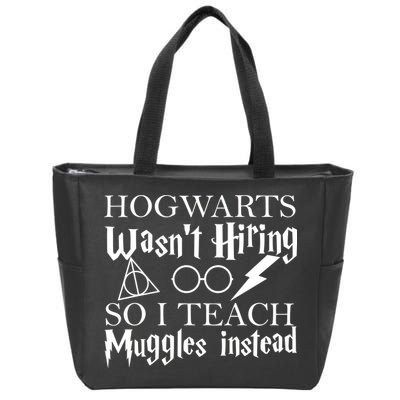 Hogwarts Wasn't Hiring So I Teach Muggles Zip Tote Bag