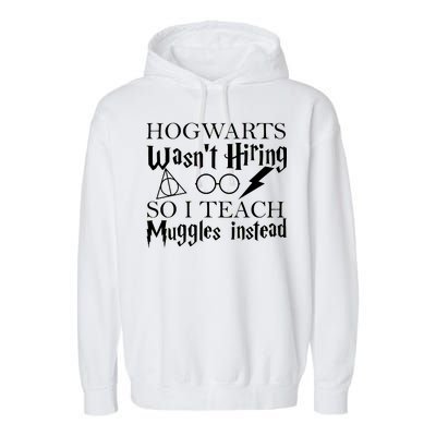 Hogwarts Wasn't Hiring So I Teach Muggles Garment-Dyed Fleece Hoodie