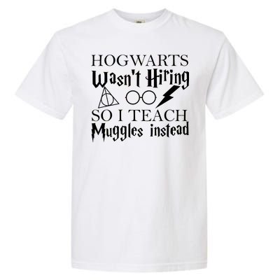 Hogwarts Wasn't Hiring So I Teach Muggles Garment-Dyed Heavyweight T-Shirt