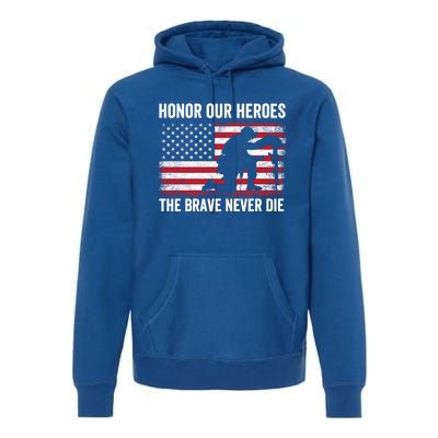 Honor Our Heroes The Brave Never Die Memorial Day Gift Premium Hoodie