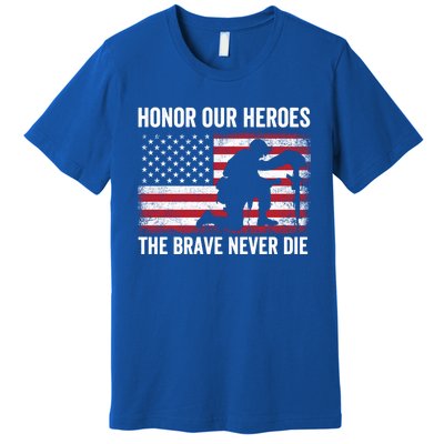 Honor Our Heroes The Brave Never Die Memorial Day Gift Premium T-Shirt