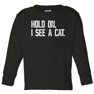 Hold On I See A Cat, Funny Cat Lovers Sarcastic Sayings Toddler Long Sleeve Shirt