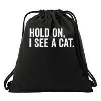 Hold On I See A Cat funny animal lover Drawstring Bag