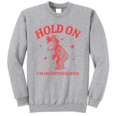 Hold On IM Overstimulated Funny Bear Meme Tall Sweatshirt