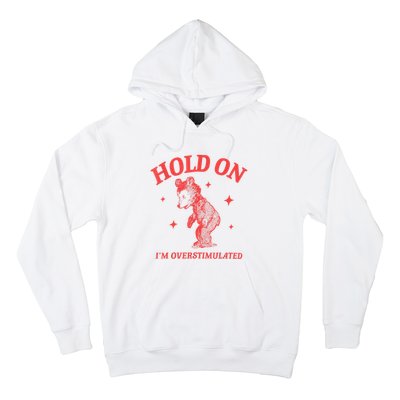 Hold On IM Overstimulated Funny Bear Meme Hoodie