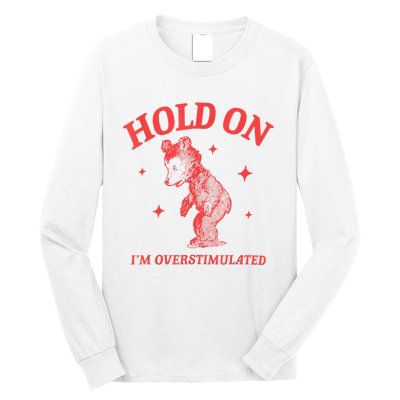 Hold On IM Overstimulated Funny Bear Meme Long Sleeve Shirt