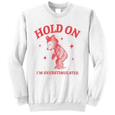 Hold On IM Overstimulated Funny Bear Meme Sweatshirt