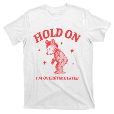 Hold On IM Overstimulated Funny Bear Meme T-Shirt