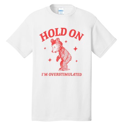 Hold On IM Overstimulated Funny Bear Meme Tall T-Shirt