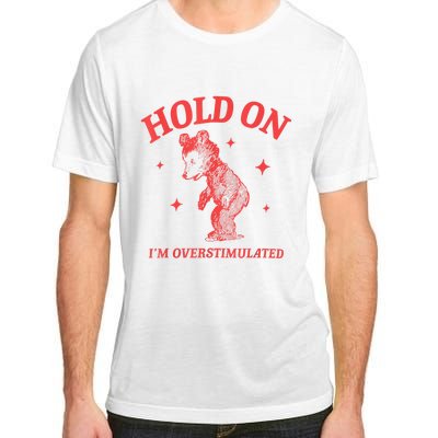 Hold On IM Overstimulated Funny Bear Meme Adult ChromaSoft Performance T-Shirt