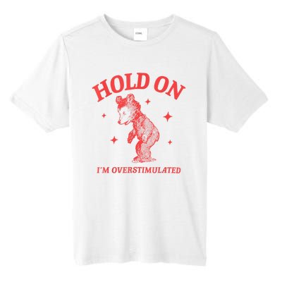 Hold On IM Overstimulated Funny Bear Meme Tall Fusion ChromaSoft Performance T-Shirt