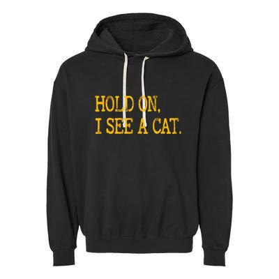 Hold On I See Cat Funny Cat Lovers Sarcastic Sayings Cats Garment-Dyed Fleece Hoodie