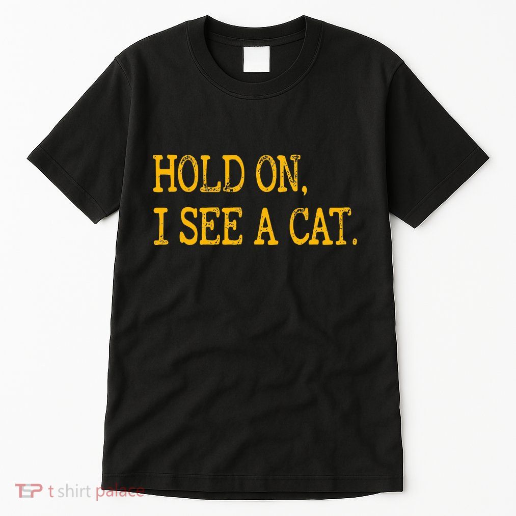 Hold On I See Cat Funny Cat Lovers Sarcastic Sayings Cats Tall T-Shirt