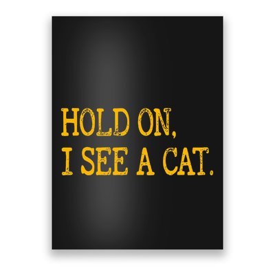 Hold On I See Cat Funny Cat Lovers Sarcastic Sayings Cats Poster