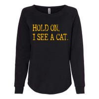 Hold On I See Cat Funny Cat Lovers Sarcastic Sayings Cats Womens California Wash Sweatshirt