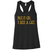 Hold On I See Cat Funny Cat Lovers Sarcastic Sayings Cats Women's Racerback Tank