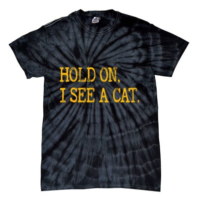 Hold On I See Cat Funny Cat Lovers Sarcastic Sayings Cats Tie-Dye T-Shirt