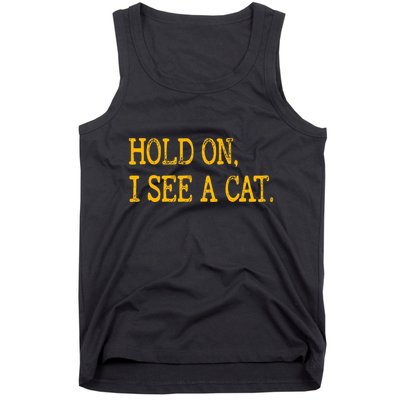 Hold On I See Cat Funny Cat Lovers Sarcastic Sayings Cats Tank Top