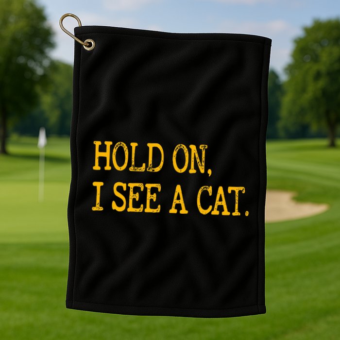 Hold On I See Cat Funny Cat Lovers Sarcastic Sayings Cats Golf Towel