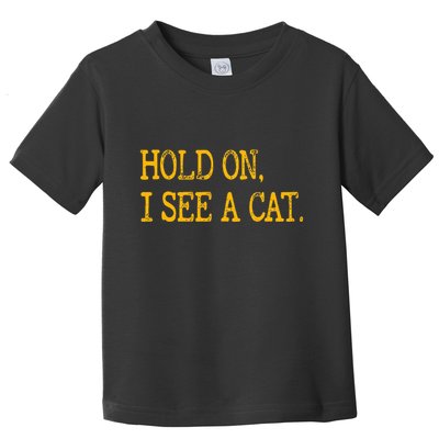Hold On I See Cat Funny Cat Lovers Sarcastic Sayings Cats Toddler T-Shirt