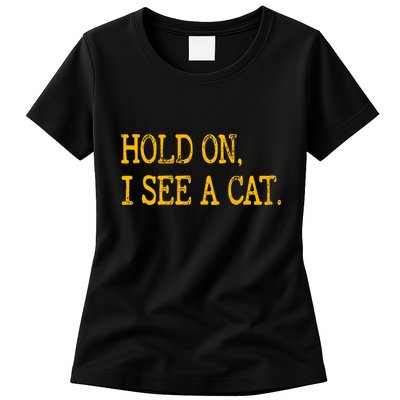 Hold On I See Cat Funny Cat Lovers Sarcastic Sayings Cats Womens T-Shirt