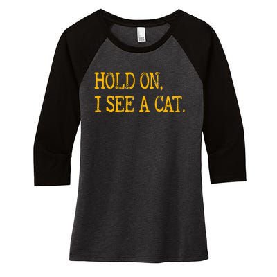 Hold On I See Cat Funny Cat Lovers Sarcastic Sayings Cats Women's Tri-Blend 3/4-Sleeve Raglan Shirt