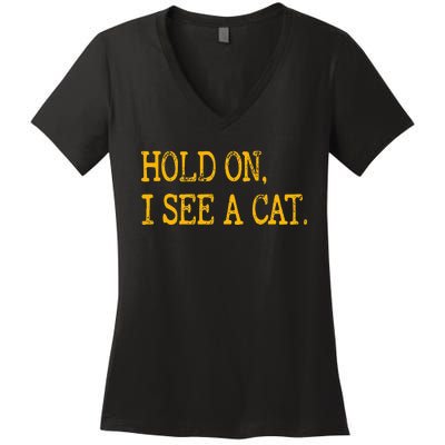 Hold On I See Cat Funny Cat Lovers Sarcastic Sayings Cats Women's V-Neck T-Shirt