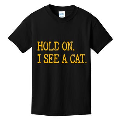 Hold On I See Cat Funny Cat Lovers Sarcastic Sayings Cats Kids T-Shirt