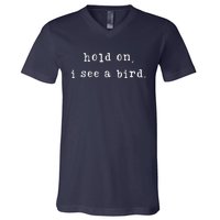 Hold On I See A Bird Funny Bird Mom MotherS Day Bird Lovers V-Neck T-Shirt