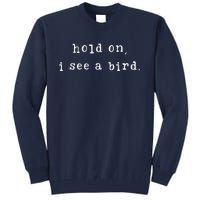 Hold On I See A Bird Funny Bird Mom MotherS Day Bird Lovers Tall Sweatshirt