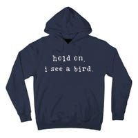 Hold On I See A Bird Funny Bird Mom MotherS Day Bird Lovers Tall Hoodie