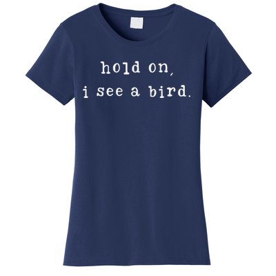 Hold On I See A Bird Funny Bird Mom MotherS Day Bird Lovers Women's T-Shirt