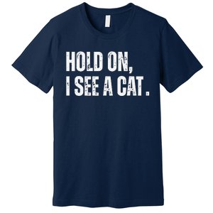 Hold On I See A Cat Premium T-Shirt