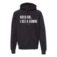 Hold On I See A Zombie Premium Hoodie