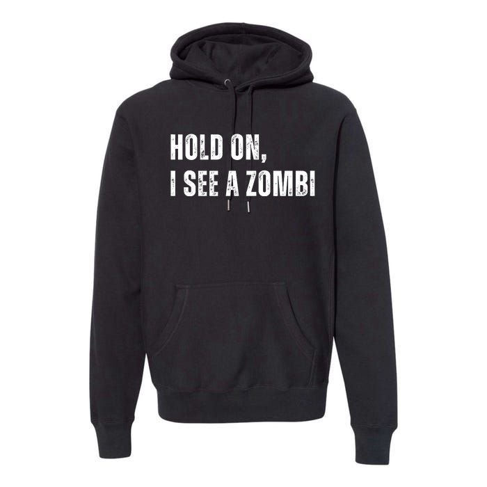 Hold On I See A Zombie Premium Hoodie