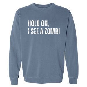 Hold On I See A Zombie Garment-Dyed Sweatshirt