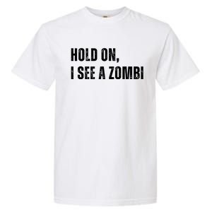 Hold On I See A Zombie Garment-Dyed Heavyweight T-Shirt