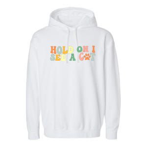 Hold On I See A Cat Funny Cat Lovers Sayings Valentines Day Garment-Dyed Fleece Hoodie