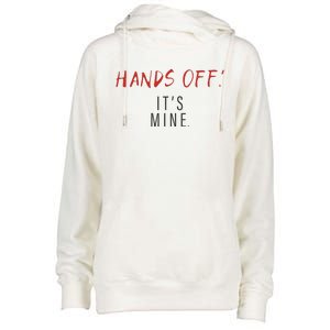 Hands Off ItS Mine Funny Trending Quote Womens Funnel Neck Pullover Hood