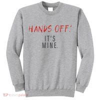 Hands Off ItS Mine Funny Trending Quote Tall Sweatshirt