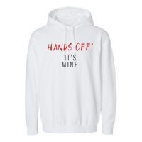 Hands Off ItS Mine Funny Trending Quote Garment-Dyed Fleece Hoodie