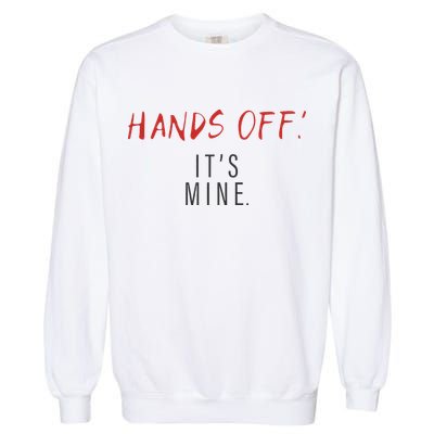 Hands Off ItS Mine Funny Trending Quote Garment-Dyed Sweatshirt