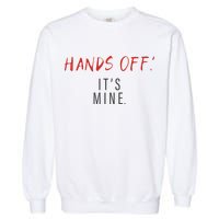 Hands Off ItS Mine Funny Trending Quote Garment-Dyed Sweatshirt