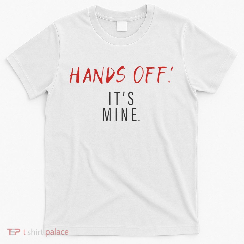 Hands Off ItS Mine Funny Trending Quote T-Shirt