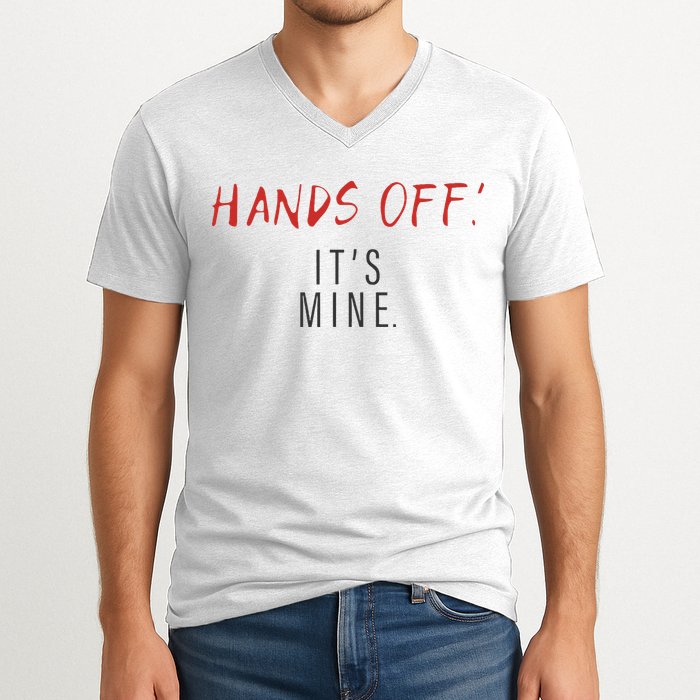 Hands Off ItS Mine Funny Trending Quote V-Neck T-Shirt