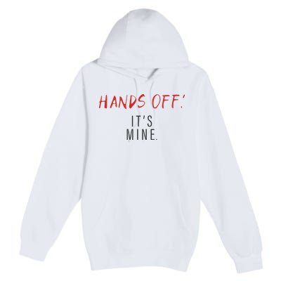 Hands Off ItS Mine Funny Trending Quote Premium Pullover Hoodie