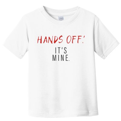 Hands Off ItS Mine Funny Trending Quote Toddler T-Shirt